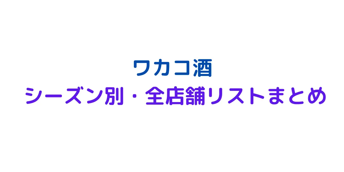 ワカコ酒 シーズン別・全店舗リストまとめ