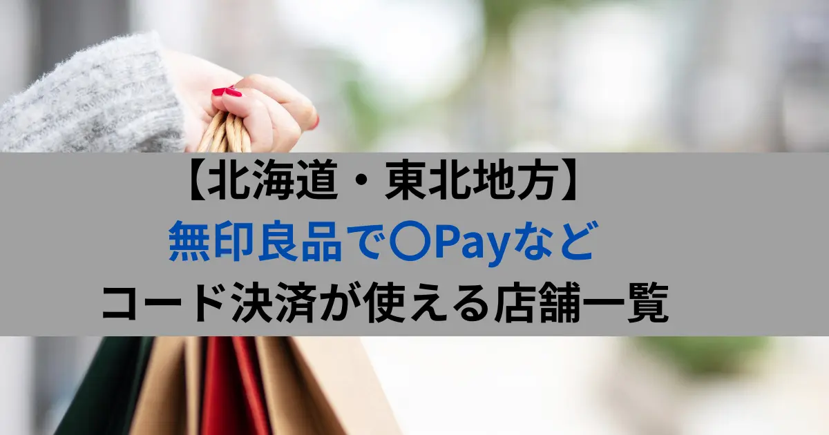 【北海道・東北地方】 無印良品で〇Payなど コード決済が使える店舗一覧