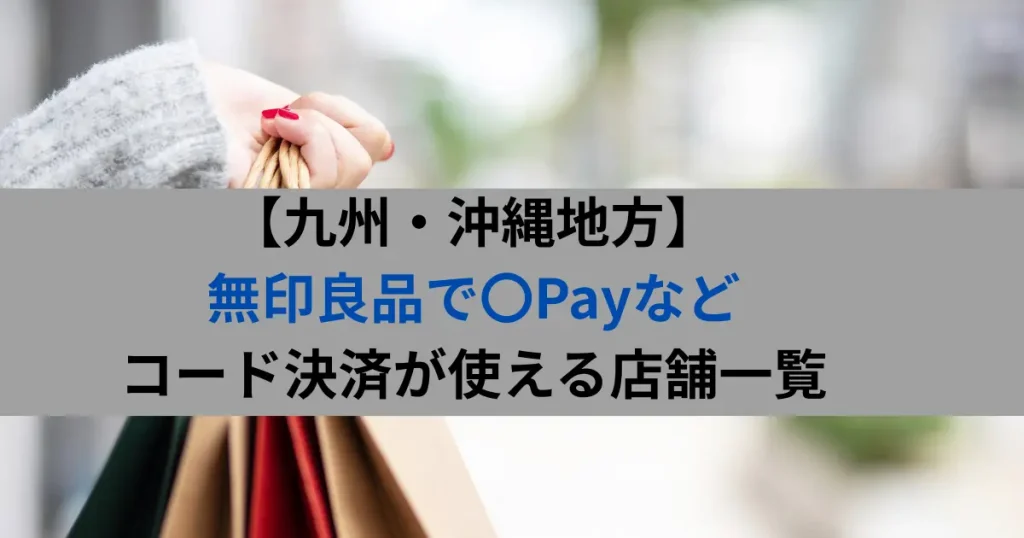【九州・沖縄地方】 無印良品で〇Payなど コード決済が使える店舗一覧